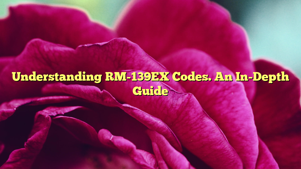 Understanding RM-139EX Codes. An In-Depth Guide